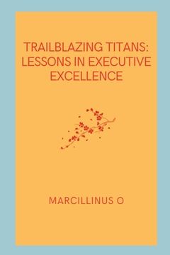 portada Trailblazing Titans: Lessons in Executive Excellence (en Inglés)