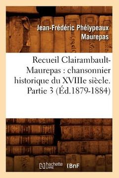 portada Recueil Clairambault-Maurepas: Chansonnier Historique Du Xviiie Siècle. Partie 3 (Éd.1879-1884) (in French)