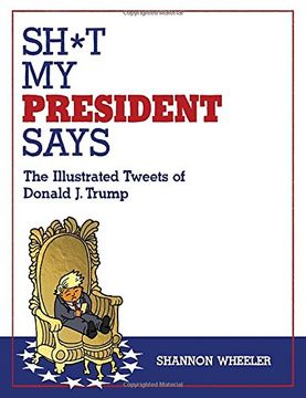 portada Sh*T my President Says: The Illustrated Tweets of Donald j. Trump (en Inglés)