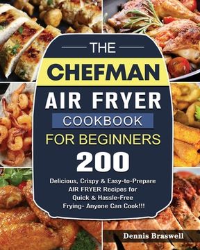 portada The Chefman Air Fryer Cookbook For Beginners: Over 200 Delicious, Crispy & Easy-to-Prepare Air Fryer Recipes for Quick & Hassle-Free Frying- Anyone Ca (en Inglés)