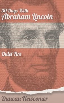 portada Thirty Days With Abraham Lincoln: Quiet Fire