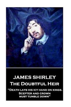 portada James Shirley - The Doubtful Heir: "Death lays his icy hand on kings. Scepter and crown must tumble down" (en Inglés)