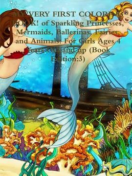 portada MY VERY FIRST COLORING BOOK! of Sparkling Princesses, Mermaids, Ballerinas, Fairies, and Animals: For Girls Ages 4 Years Old and up (Book Edition:3) (en Inglés)
