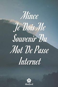 portada Mince, je Dois me Souvenir du mot de Passe Internet: Un Carnet Parfait Pour Protéger Tous vos Noms D'utilisateur et Mots de Passe (en Francés)
