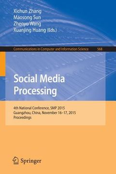 portada Social Media Processing: 4th National Conference, SMP 2015, Guangzhou, China, November 16-17, 2015, Proceedings (en Inglés)