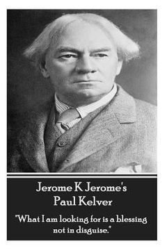 portada Jerome K Jerome - Paul Kelver: "What I am looking for is a blessing not in disguise." (en Inglés)