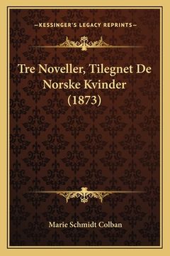 portada Tre Noveller, Tilegnet De Norske Kvinder (1873) (en Noruego)