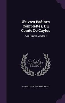 portada OEuvres Badines Complettes, Du Comte De Caylus: Avec Figures, Volume 1 (en Inglés)