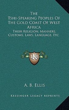 portada the tshi-speaking peoples of the gold coast of west africa: their religion, manners, customs, laws, language, etc. (in English)