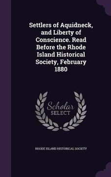 portada Settlers of Aquidneck, and Liberty of Conscience. Read Before the Rhode Island Historical Society, February 1880 (en Inglés)