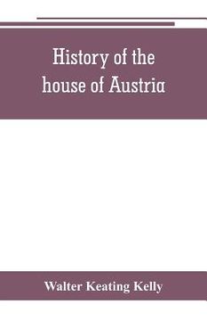 portada History of the house of Austria, from the accession of Francis I. to the revolution of 1848. In continuation of the history written by Archdeacon Coxe