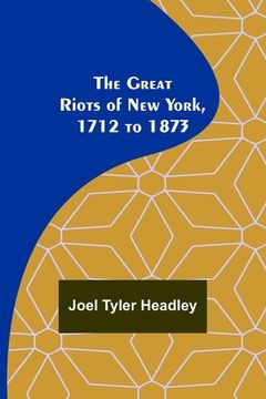 portada The Great Riots of New York, 1712 to 1873 (in English)