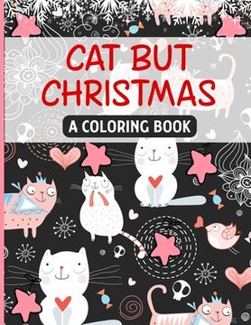 portada Cat but Christmas: A Coloring Book, Cute and Fun christmas cats coloring book ( MINTI PRESS ) (en Inglés)