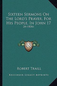 portada sixteen sermons on the lord's prayer, for his people, in john 17: 24 (1836)