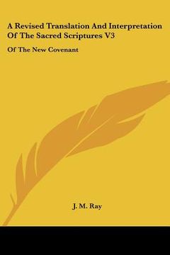 portada a revised translation and interpretation of the sacred scriptures v3: of the new covenant: after the eastern manner (1815) (in English)