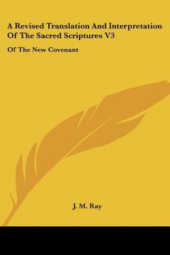 portada a revised translation and interpretation of the sacred scriptures v3: of the new covenant: after the eastern manner (1815) (en Inglés)