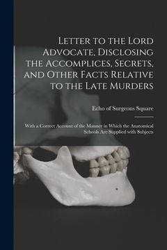 portada Letter to the Lord Advocate, Disclosing the Accomplices, Secrets, and Other Facts Relative to the Late Murders [electronic Resource]: With a Correct A (en Inglés)