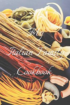 portada My Italian Family Cookbook: An Easy way to Create Your Very own Italian Family Cookbook Your Favorite Recipes, 6"X9" 100 Writable Pages, Index Pages. Yourself, Italian Chefs, Relatives, Friends 