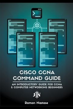 Cisco CCNA Command Guide: An Introductory Guide for CCNA & Computer Networking Beginners (en Inglés)