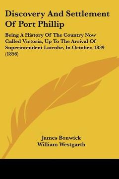portada discovery and settlement of port phillip: being a history of the country now called victoria, up to the arrival of superintendent latrobe, in october, (en Inglés)