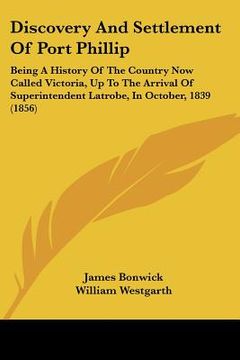 portada discovery and settlement of port phillip: being a history of the country now called victoria, up to the arrival of superintendent latrobe, in october, (in English)