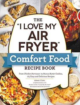 portada The "i Love my air Fryer" Comfort Food Recipe Book: From Chicken Parmesan to Peanut Butter Cookies, 175 Easy and Delicious Recipes ("i Love my" Cookbook Series) (in English)