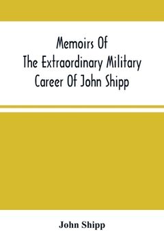 portada Memoirs Of The Extraordinary Military Career Of John Shipp; Late A Lieutenant In His Majesty'S 87Th Regiment