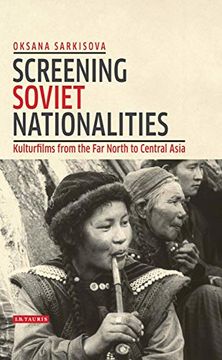 portada Screening Soviet Nationalities: Kulturfilms From the far North to Central Asia (Kino - the Russian and Soviet Cinema) (en Inglés)