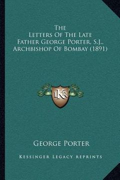 portada the letters of the late father george porter, s.j., archbishop of bombay (1891) (in English)