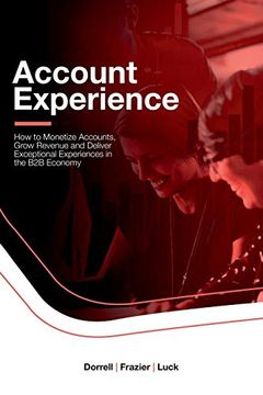 portada Account Experience: How to Monetize Accounts, Grow Revenue and Deliver Exceptional Experiences in the b2b Economy (en Inglés)