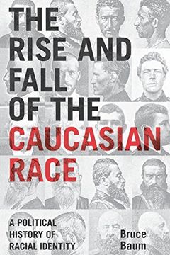 portada The Rise and Fall of the Caucasian Race: A Political History of Racial Identity (en Inglés)