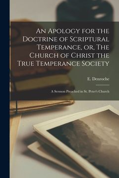portada An Apology for the Doctrine of Scriptural Temperance, or, The Church of Christ the True Temperance Society [microform]: a Sermon Preached in St. Peter (en Inglés)