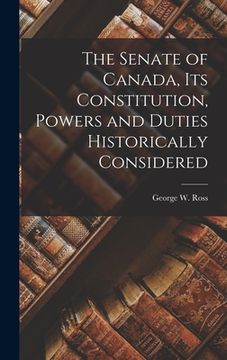 portada The Senate of Canada, its Constitution, Powers and Duties Historically Considered (in English)
