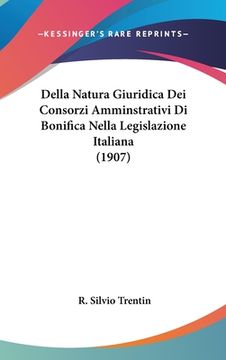 portada Della Natura Giuridica Dei Consorzi Amminstrativi Di Bonifica Nella Legislazione Italiana (1907) (in Italian)