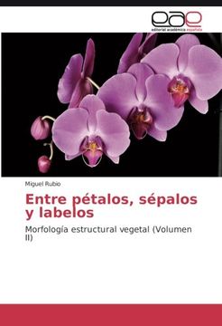 portada Entre pétalos, sépalos y labelos: Morfología estructural vegetal (Volumen II) (Spanish Edition)