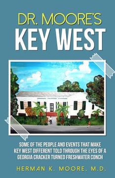 portada Dr. Moore's Key West: o A view of Key West through the eyes of a Georgia Cracker turned Freshwater Conch