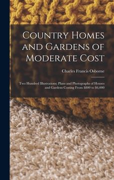 portada Country Homes and Gardens of Moderate Cost: Two Hundred Illustrations; Plans and Photographs of Houses and Gardens Costing From $800 to $6,000