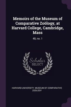 portada Memoirs of the Museum of Comparative Zoölogy, at Harvard College, Cambridge, Mass: 40, no. 1 (en Inglés)