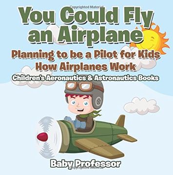 portada You Could Fly an Airplane: Planning to be a Pilot for Kids - How Airplanes Work - Children's Aeronautics & Astronautics Books