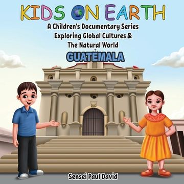 portada Kids On Earth: A Children's Documentary Series Exploring Global Cultures & The Natural World: Guatemala (in English)