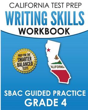 portada CALIFORNIA TEST PREP Writing Skills Workbook SBAC Guided Practice Grade 4: Preparation for the Smarter Balanced ELA Tests (in English)