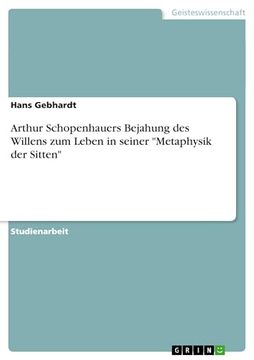 Arthur Schopenhauers Bejahung des Willens zum Leben in Seiner "Metaphysik der Sitten" (in German)