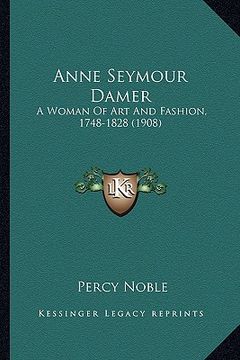 portada anne seymour damer: a woman of art and fashion, 1748-1828 (1908) (en Inglés)