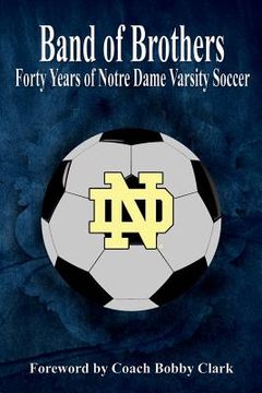 portada Band of Brothers: Forty Years of Notre Dame Varsity Soccer (in English)