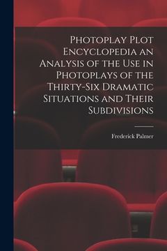 portada Photoplay Plot Encyclopedia an Analysis of the Use in Photoplays of the Thirty-six Dramatic Situations and Their Subdivisions (in English)