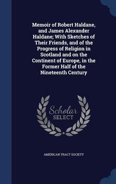 portada Memoir of Robert Haldane, and James Alexander Haldane; With Sketches of Their Friends, and of the Progress of Religion in Scotland and on the Continen