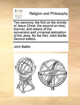 portada two sermons: the first on the divinity of jesus christ; the second on time, manner, and means of the conversion and universal resto