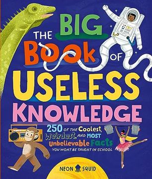 portada The big Book of Useless Knowledge: 250 of the Coolest, Weirdest, and Most Unbelievable Facts you Won’T be Taught in School (en Inglés)