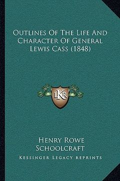 portada outlines of the life and character of general lewis cass (1848) (en Inglés)