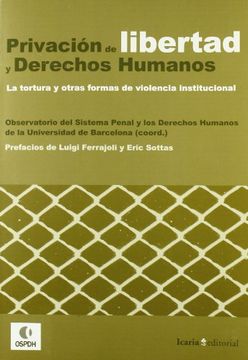 Privación de libertad y derechos humanos : la tortura y otras formas de violencia institucional